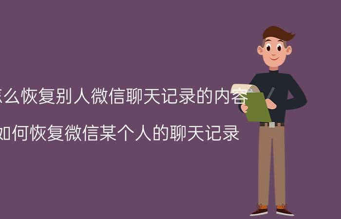 怎么恢复别人微信聊天记录的内容 如何恢复微信某个人的聊天记录？